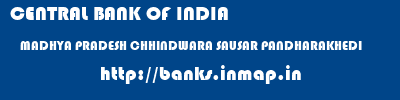 CENTRAL BANK OF INDIA  MADHYA PRADESH CHHINDWARA SAUSAR PANDHARAKHEDI  banks information 